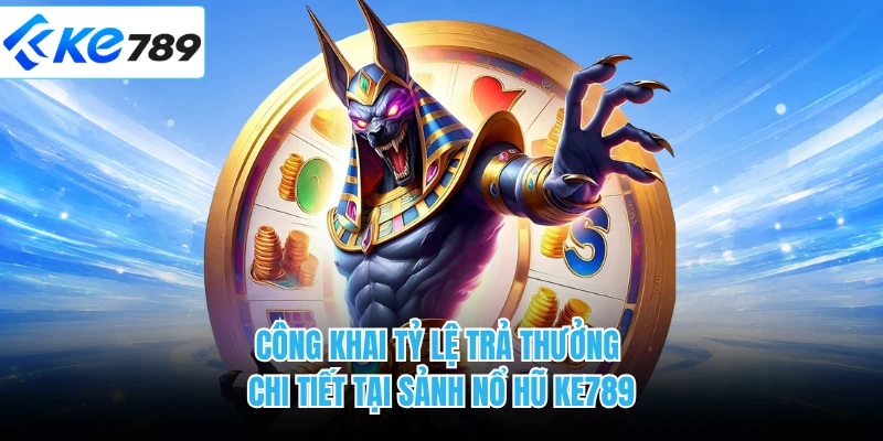 Công khai tỷ lệ trả thưởng chi tiết tại sảnh nổ hũ KE789