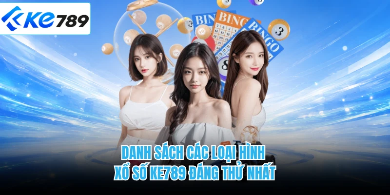 Danh sách các loại hình xổ số KE789 đáng thử nhất