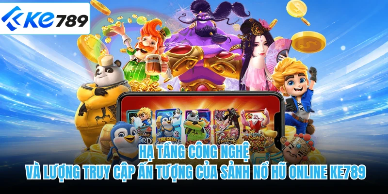 Hạ tầng công nghệ và lượng truy cập ấn tượng của sảnh nổ hũ online KE789