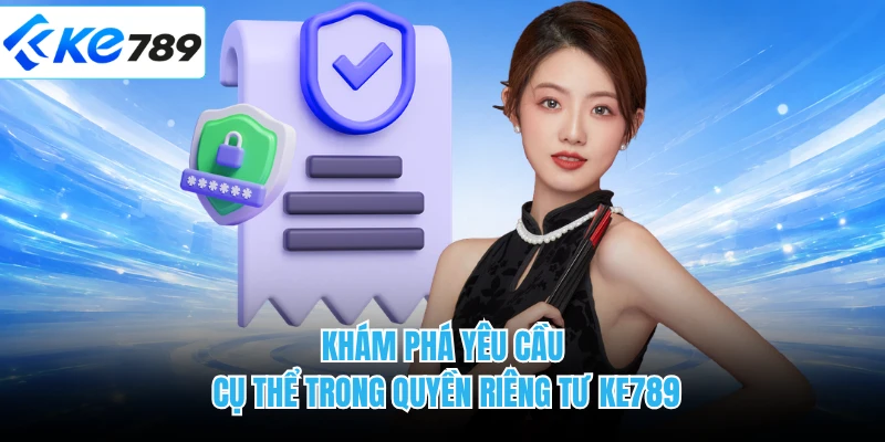Khám phá yêu cầu cụ thể trong quyền riêng tư KE789
