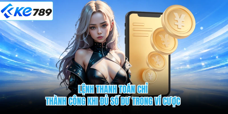 Lệnh thanh toán chỉ thành công khi đủ số dư trong ví cược