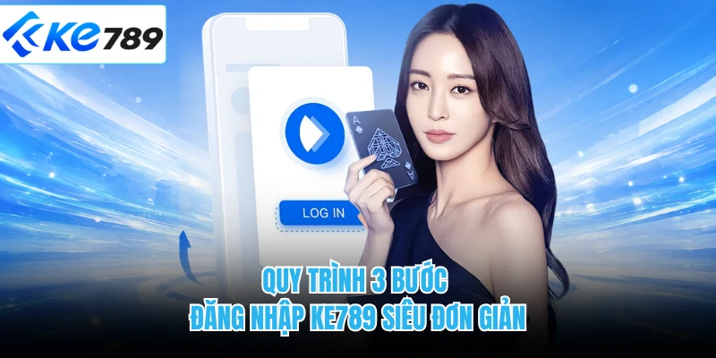 Quy trình 3 bước đăng nhập KE789 siêu đơn giản