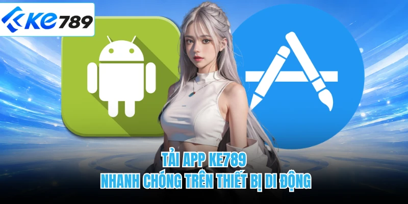 Tải app KE789 nhanh chóng trên thiết bị di động