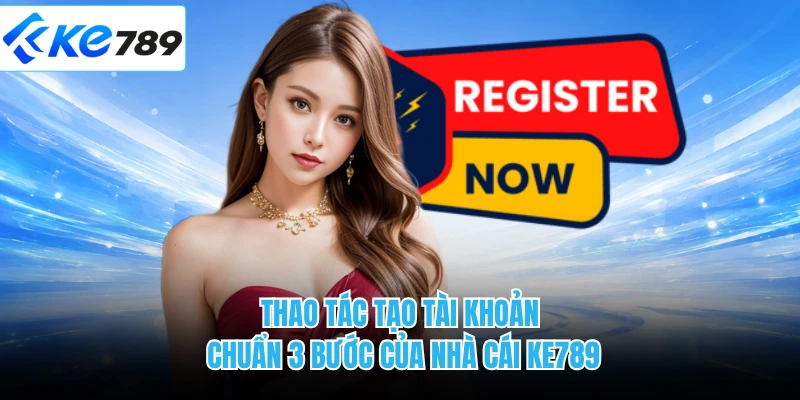 Thao tác tạo tài khoản chuẩn 3 bước của nhà cái KE789