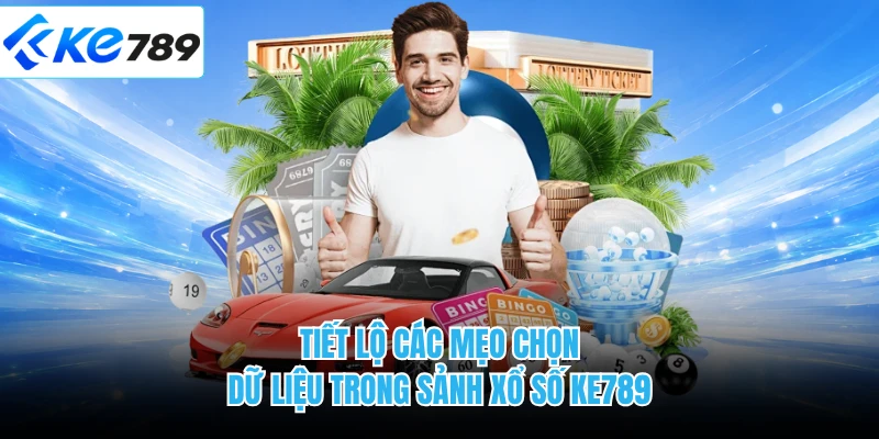 Tiết lộ các mẹo chọn dữ liệu trong sảnh xổ số KE789