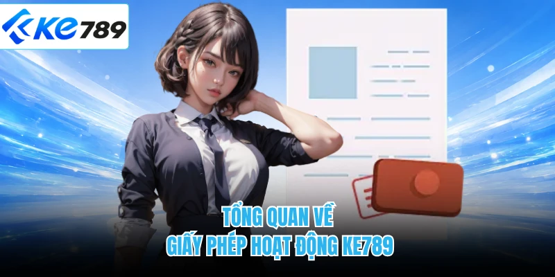 Tổng quan về giấy phép hoạt động KE789